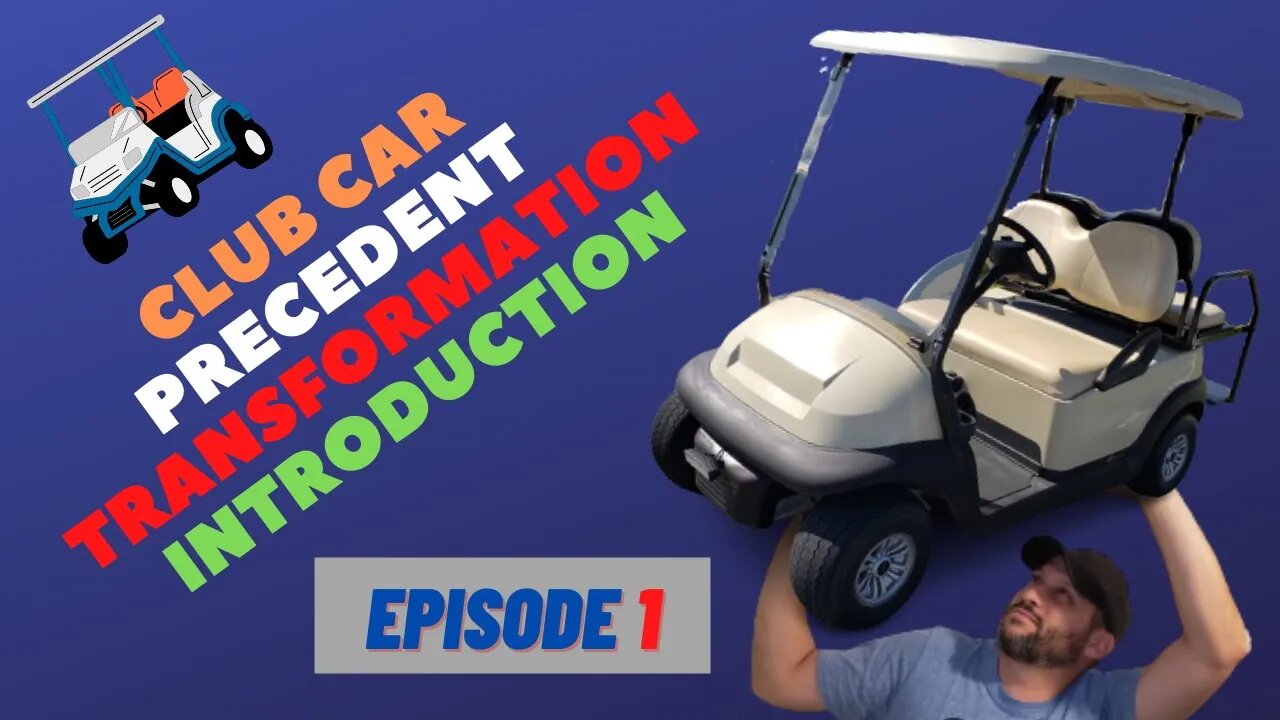 HOW TO TRANSFORM A CLUB CAR PRECEDENT Ep.1 (INTRODUCTION)