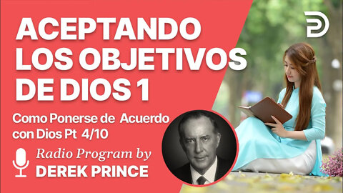 Como Ponerse de Acuerdo con Dios 4 of 10 - Aceptando los Objetivos de Dios 1 - Derek Prince