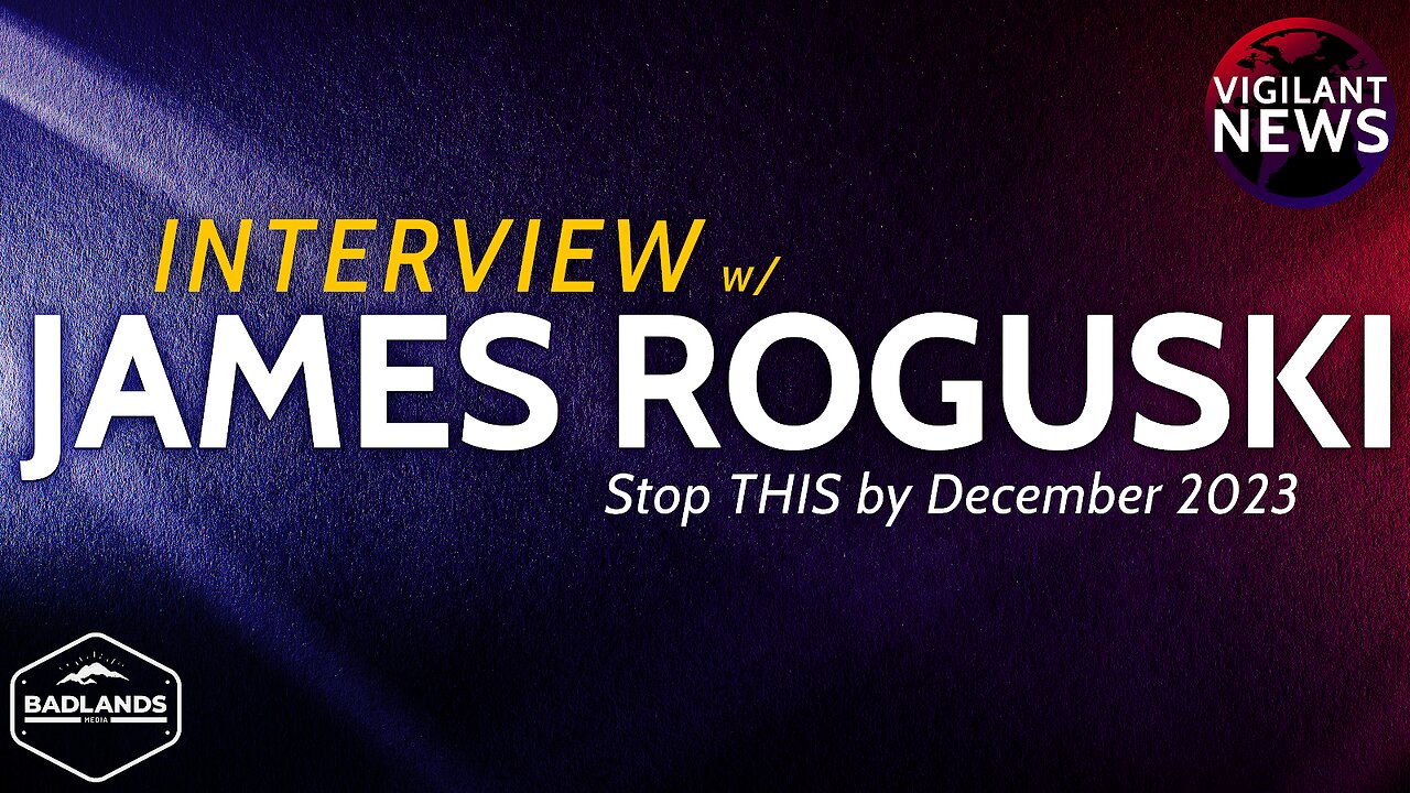 Vigilant News Interview: James Roguski, Stop THIS by December 2023 - Sun 3:00 PM ET -