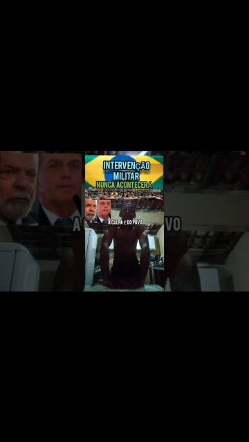 INTERVENÇÃO MILITAR nunca vai ter por culpa dos Bolsonaristas.