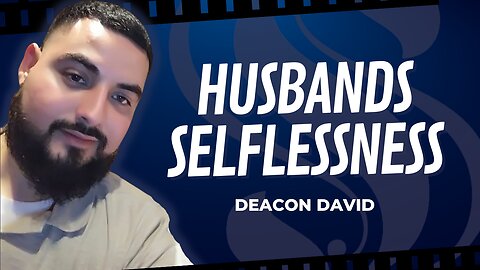 Husbands Selflessness | Deacon David