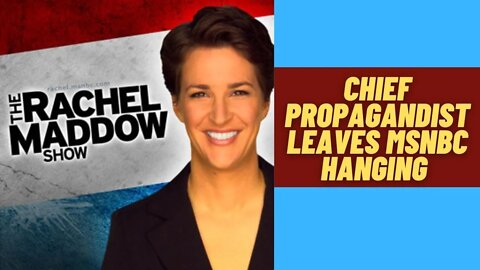 Chief Propagandist LEAVES MSNBC hanging | Rachel Maddow