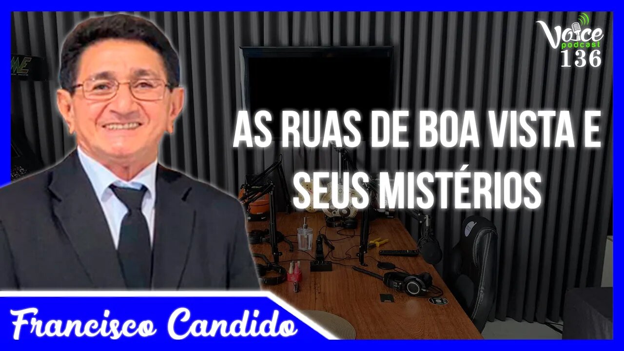 MISTÉRIOS DAS RUAS DE BOA VISTA - RR ( FRANCISCO CÂNDIDO ) - Voice Podcast #136