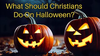 What Should Christians Do On Halloween?