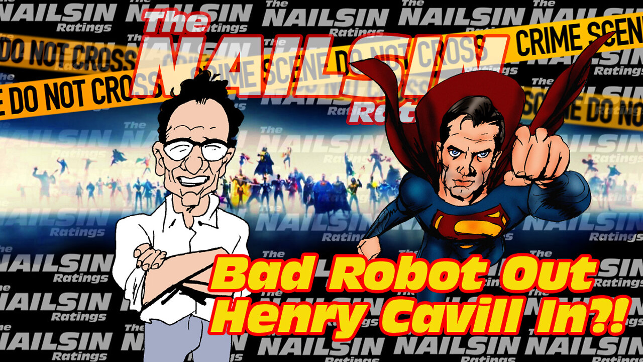 The Nailsin Ratings: Bad Robot's Out Henry Cavill's In?!