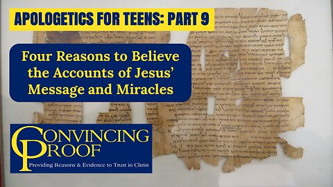 Four Reasons to Believe the Accounts of Jesus' Message and Miracles (Apologetics for Teens Part 9)