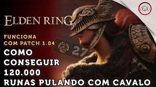 Elden Ring, Como conseguir Runas Infinitas só pulando com cavalo -120 MIL (funciona com path 1.04 )