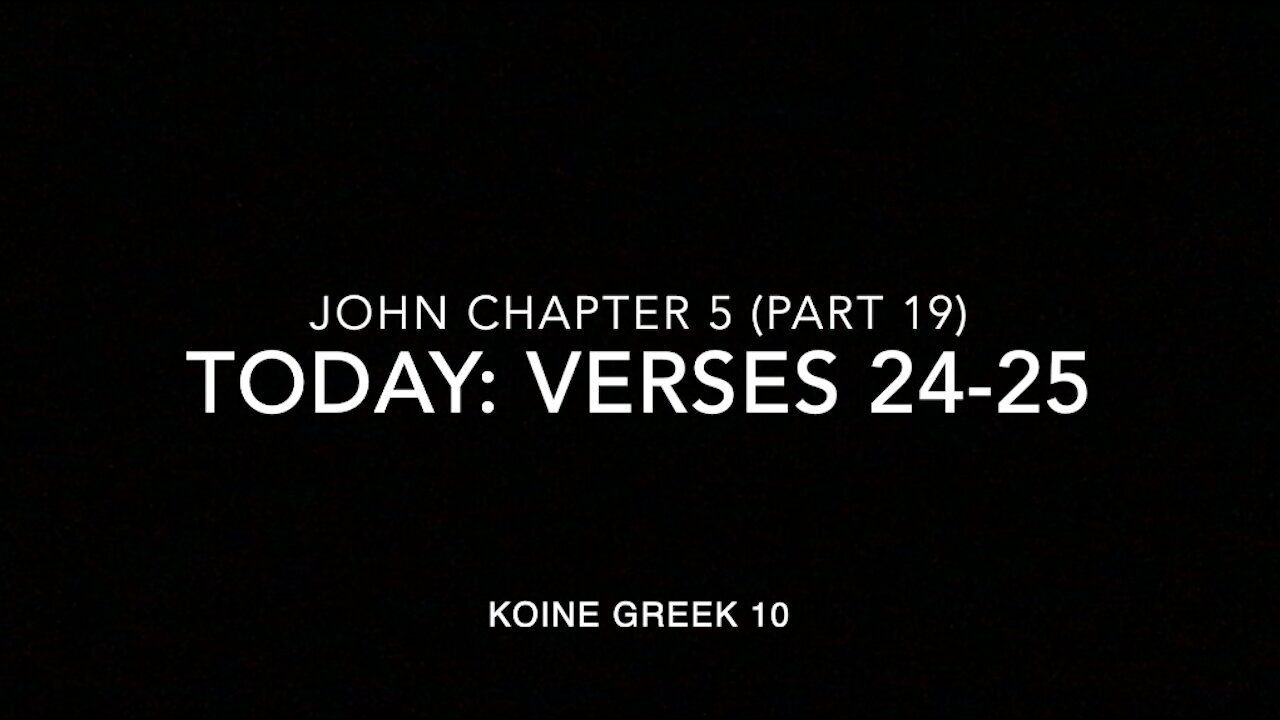 John Ch 5 Pt 19 Verses 24–25 (Greek 10)