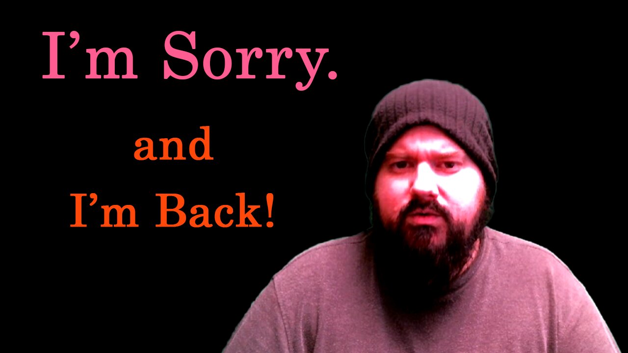 I'm Sorry and I'm back!