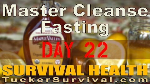 Day 22 of the Master Cleanse Fast - Survival Health