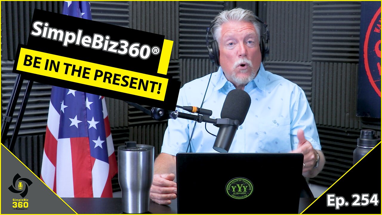 SimpleBiz360 Podcast - Episode #254: BE IN THE PRESENT!