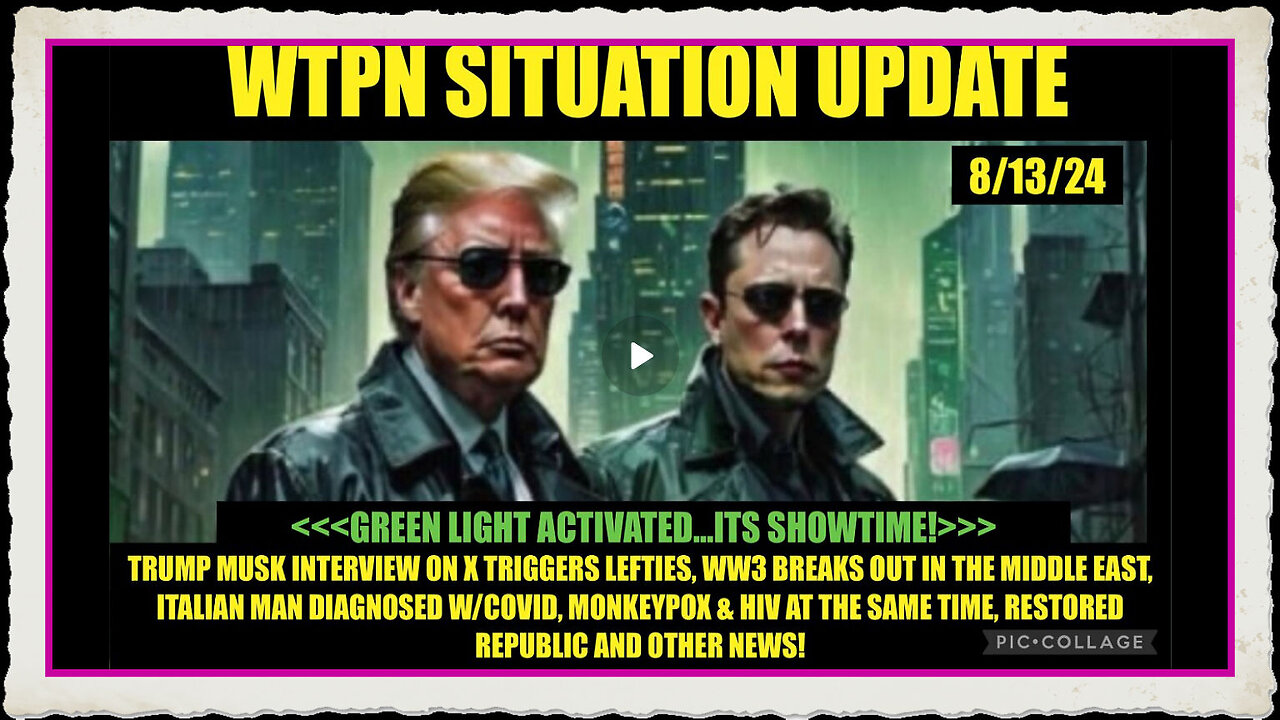 WTPN SITUATION UPDATE 8 13 24 “GREEN LIGHT ACTIVATED…ITS SHOWTIME!”