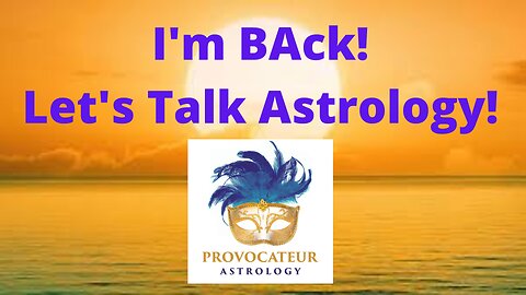 I'm Back! Let's Talk Astrology