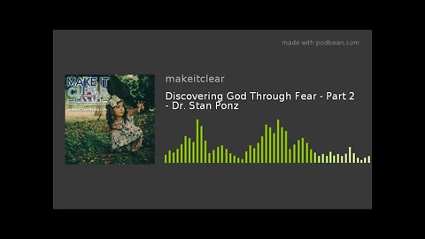 Discovering God Through Fear - Part 2 - Dr. Stan Ponz