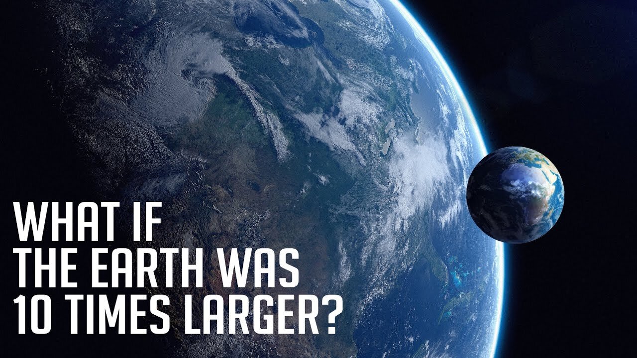 What If The Earth Was 10 Times Larger?