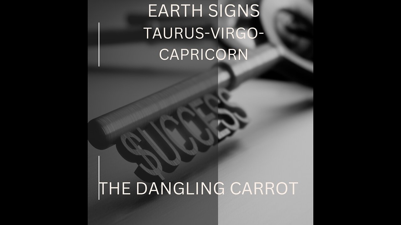 EARTH SIGNS- VIRGO, CAPRICORN, TAURUS, "THE DANGLING CARROT" APRIL 2023