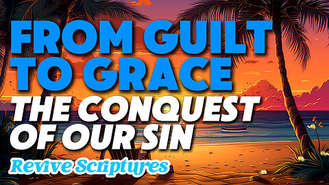 From Guilt to Grace: The Conquest of Our Sin | God's Incredible Mercy Conquers Our Iniquities