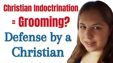 Does Christian Indotrination = to Grooming? A Defense by a Christian