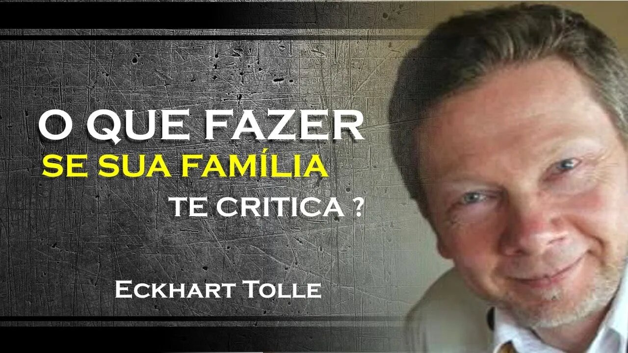 O QUE POSSO FAZER SE MINHA FAMÍLIA VIVE ME CRITICANDO, ECKHART TOLLE DUBLADO 2023