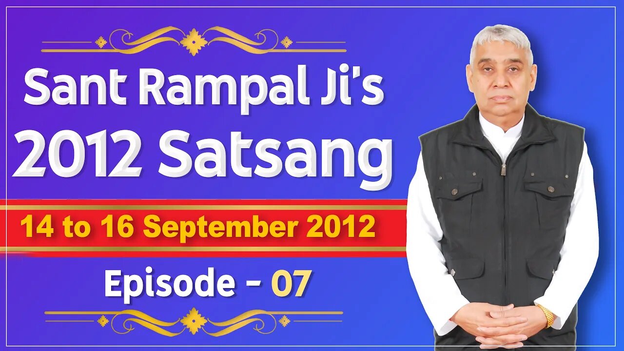 Sant Rampal Ji's 2012 Satsangs | 14 to 16 September 2012 HD | Episode - 07 | SATLOK ASHRAM