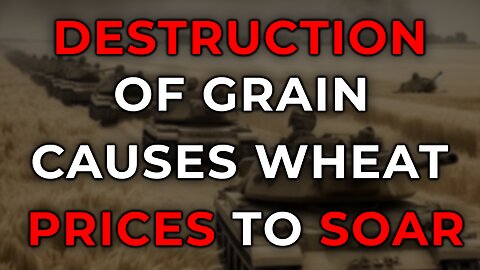 Strained Trade Relations and Destruction of Grain Cause Wheat Prices to Soar