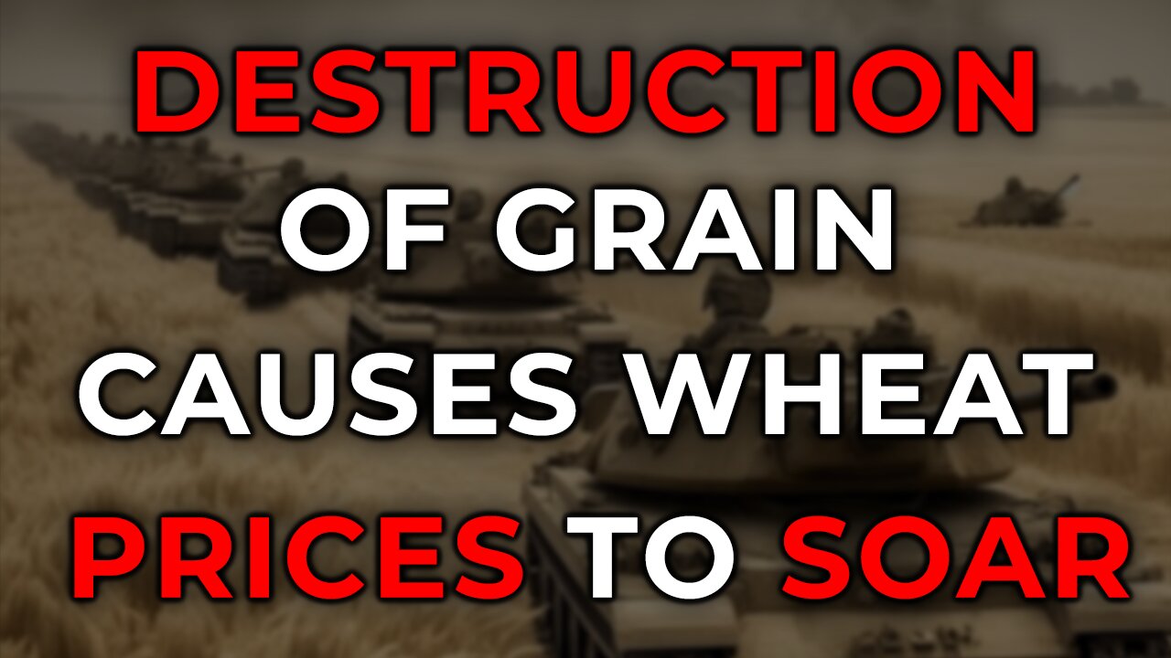Strained Trade Relations and Destruction of Grain Cause Wheat Prices to Soar