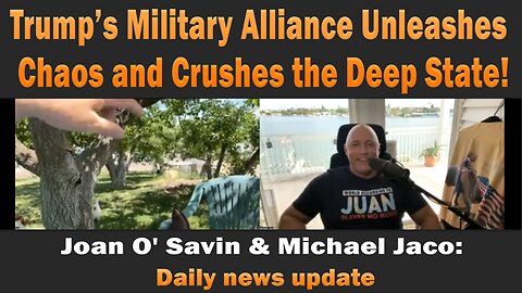 Trump’s Military Alliance Unleashes Chaos and Crushes the Deep State!-Joan O' Savin & Michael Jaco: Daily news update.