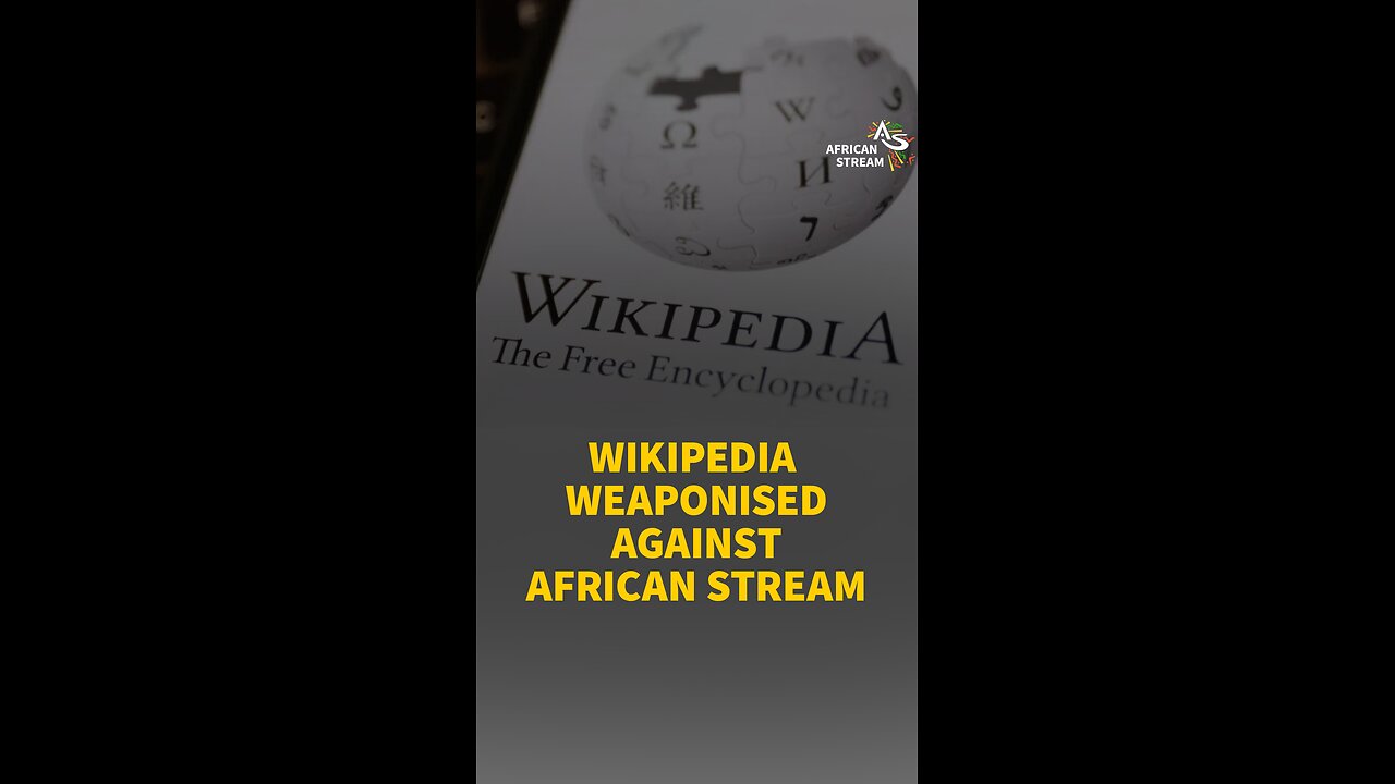 WIKIPEDIA WEAPONISED AGAINST AFRICAN STREAM