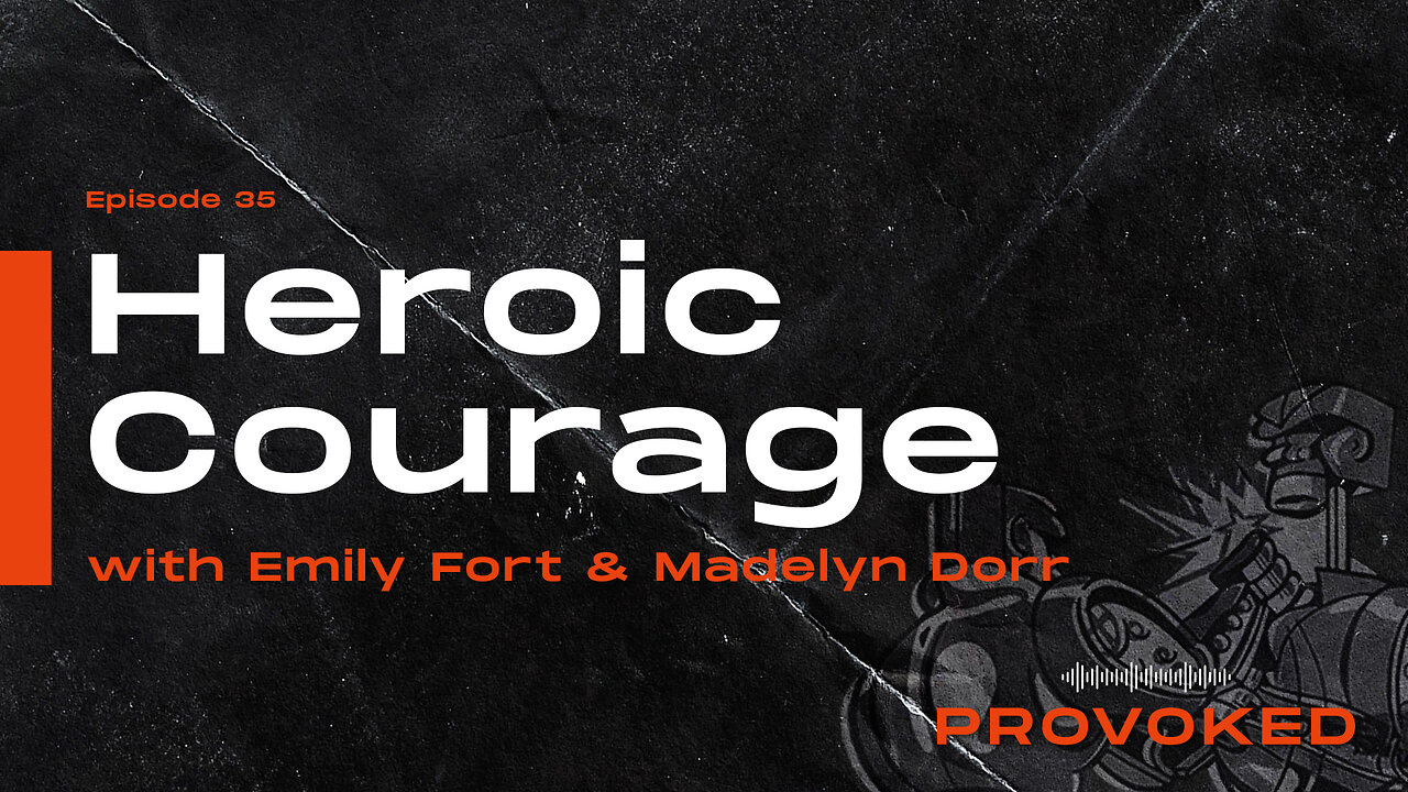 #35 -Heroic Courage W/Emily Fort & Madelyn Dorr