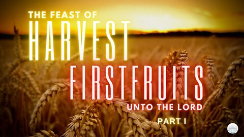 SABBATH CHURCH SERVICE: FEAST OF HARVEST, FIRSTFRUITS UNTO THE LORD