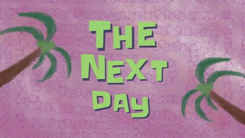 The Next Day || Spongebob Time Card 🌴