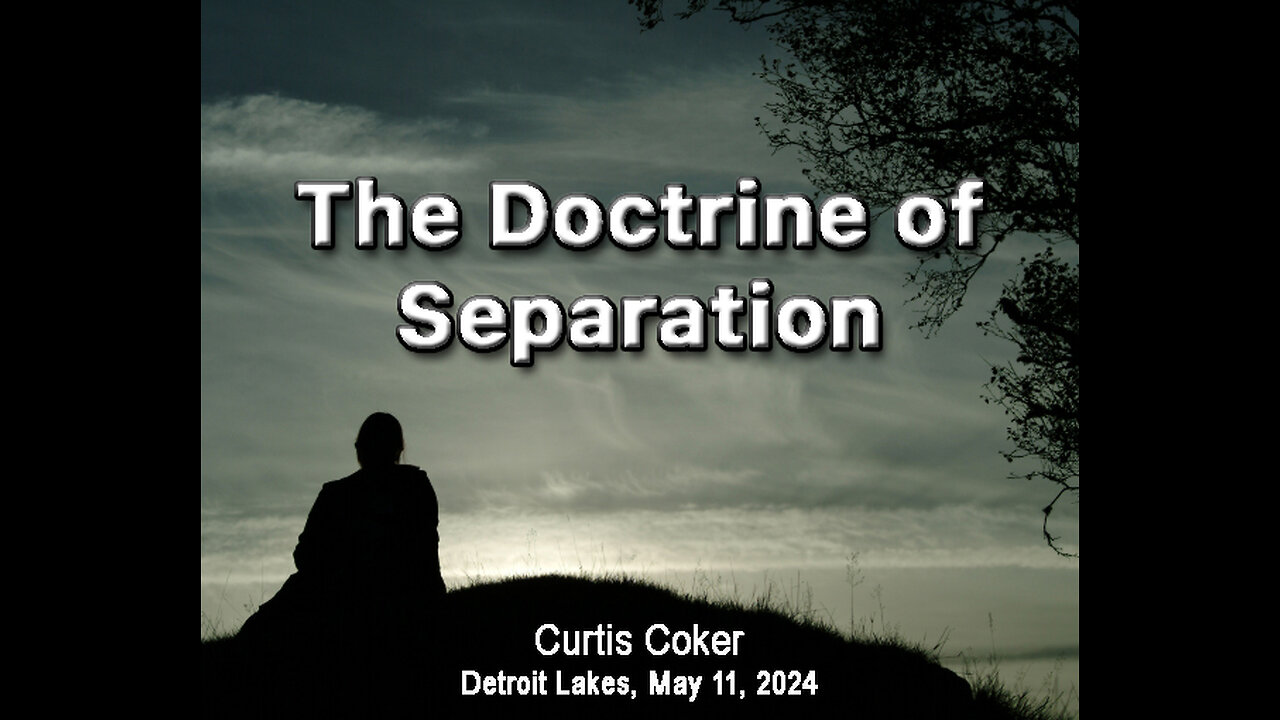 The Doctrine of Separation, Curtis Coker, Detroit Lakes, May 11, 2024