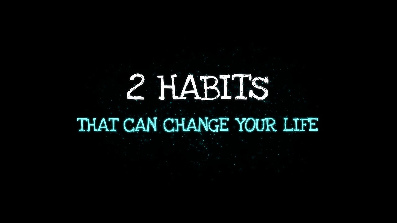 2 Habits That Can Change Your LIfe