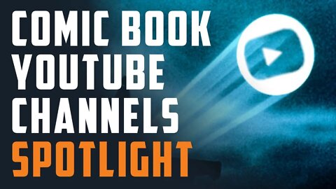 Comic Book Youtube Channels - SPOTLIGHT
