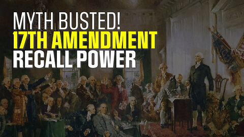 17th Amendment Myth Busted: There was no Recall Power