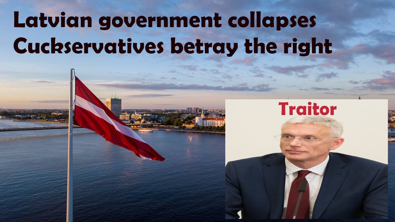 LATVIAN GOVERNMENT COLLAPSES CUCKSERVATIVES BETRAY THE RIGHT & ALLY WITH THE FAR-LEFT