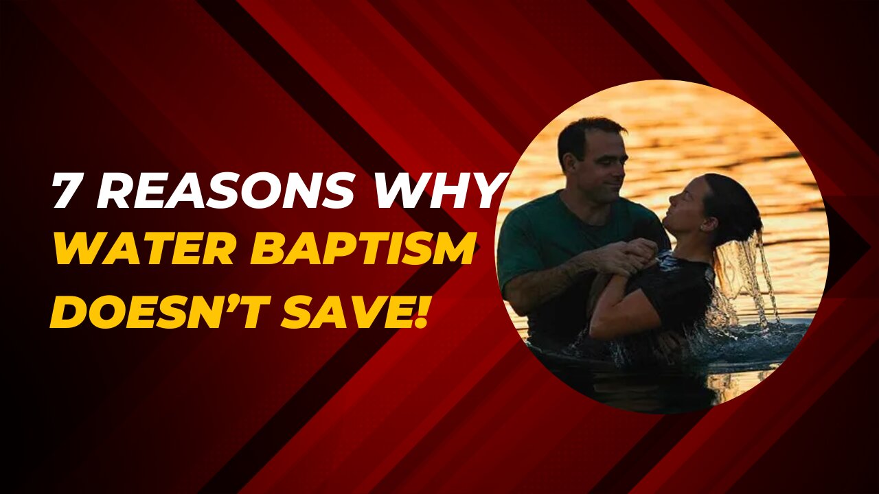 7 Reasons why water baptism doesn't save!