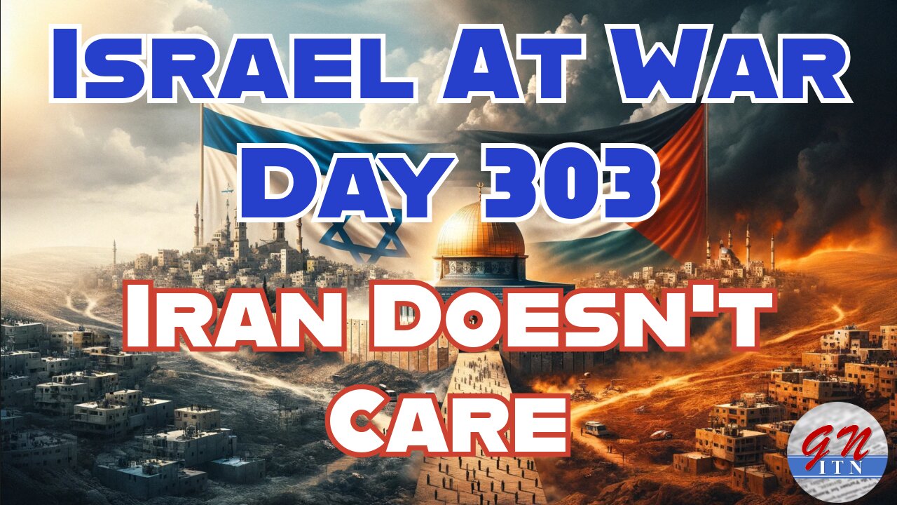 GNITN Special Edition Israel At War Day 303: Iran Doesn’t Care