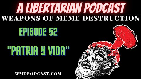 WMD Episode 52 - Patria Y Vida (A Libertarian Podcast)