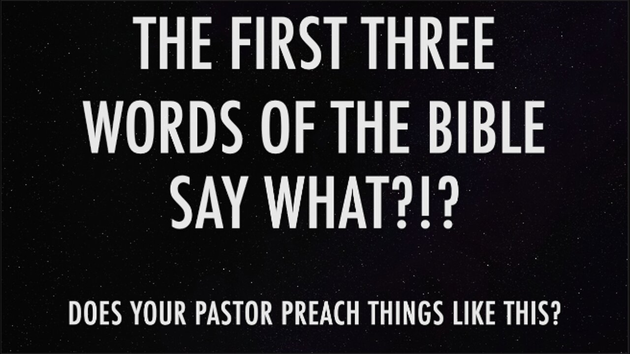 THE FIRST THREE WORDS OF THE BIBLE SAY WHAT?!?