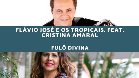 Flavio José e Os Tropicais | Feat. Cristina Amaral - Fulô Divina