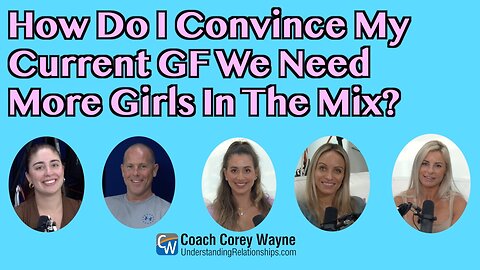 How Do I Convince My Current GF We Need More Girls In The Mix?