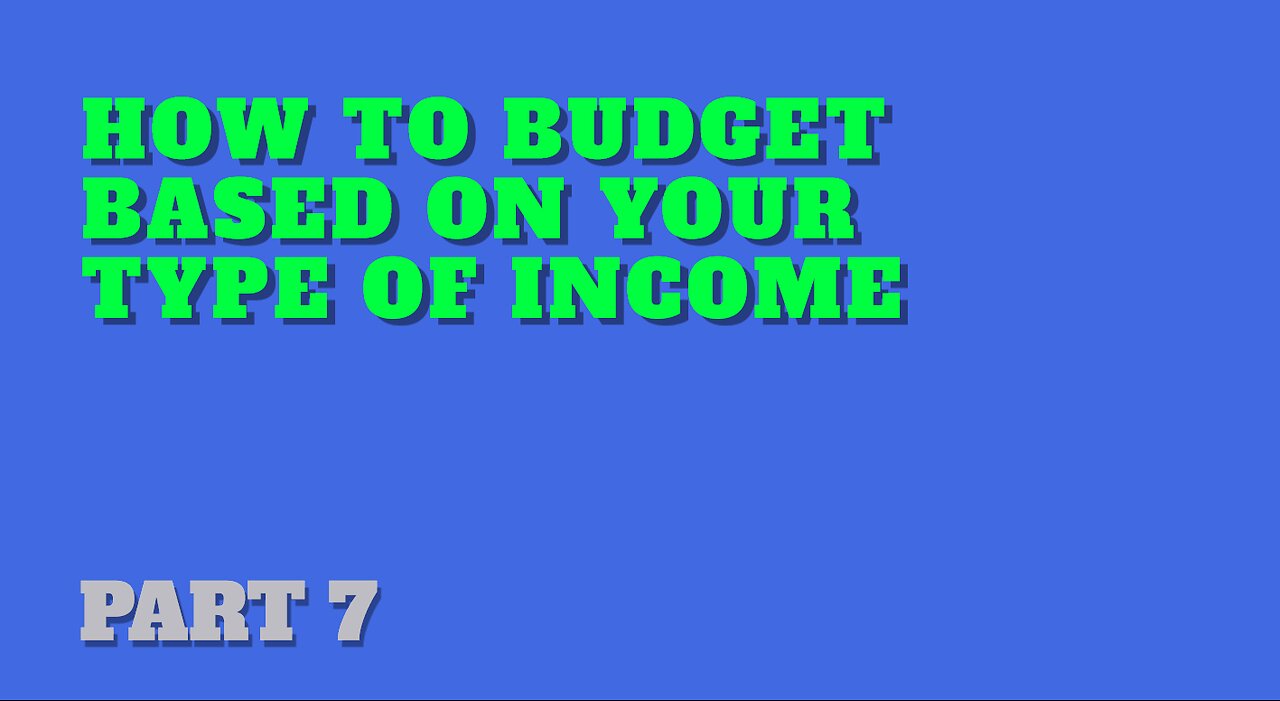 Part 7: How to Budget Based on Your Type of Income