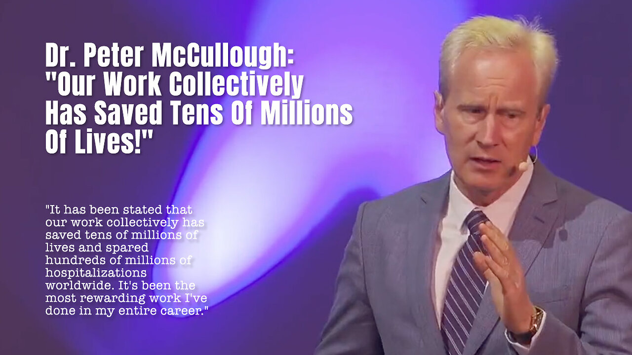 Dr. Peter McCullough: "Our Work Collectively Has Saved Tens Of Millions Of Lives!"