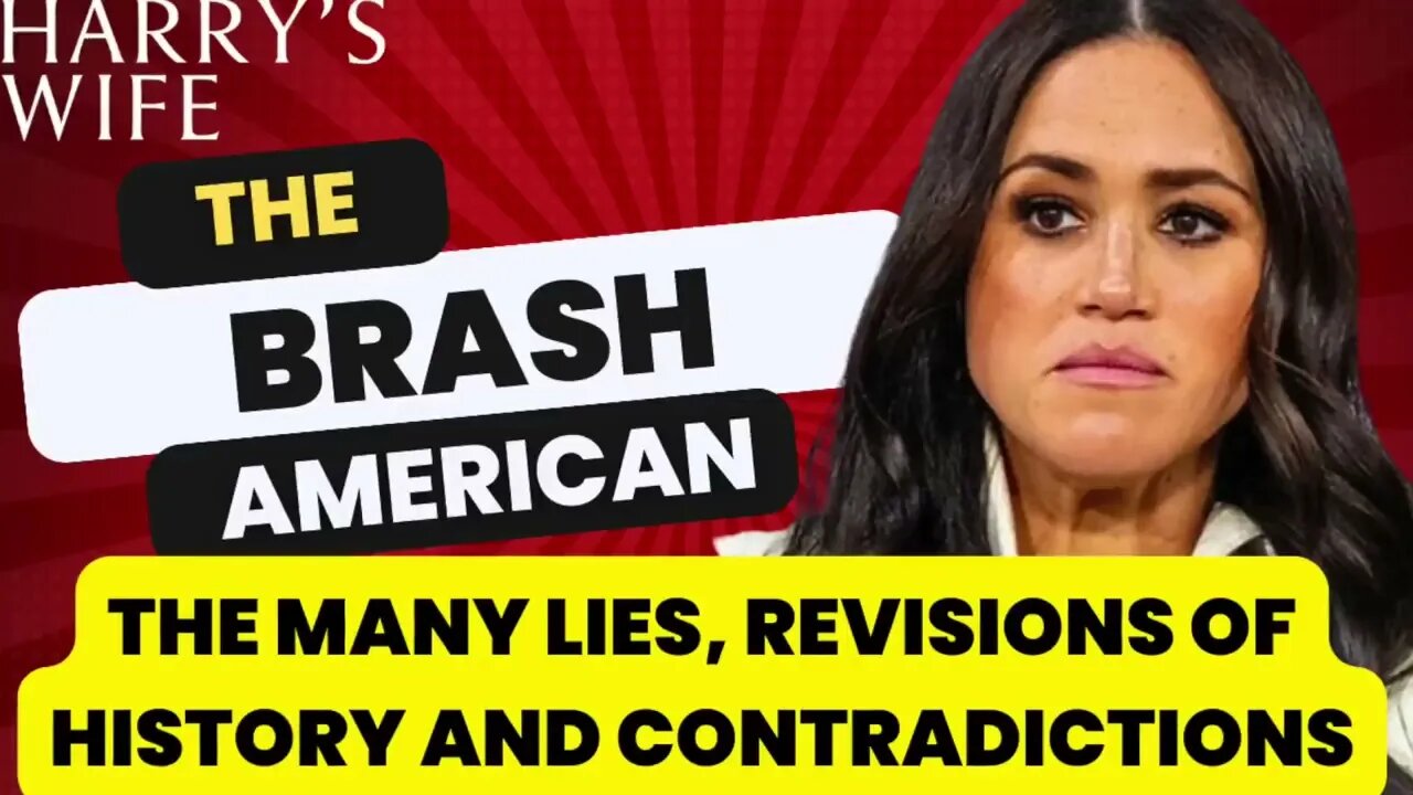 The Brash American : The Lies, Revisions of History and Contradictions (Meghan Markle)