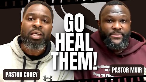 Go Heal Them! | Pastor Corey With Pastor Muir