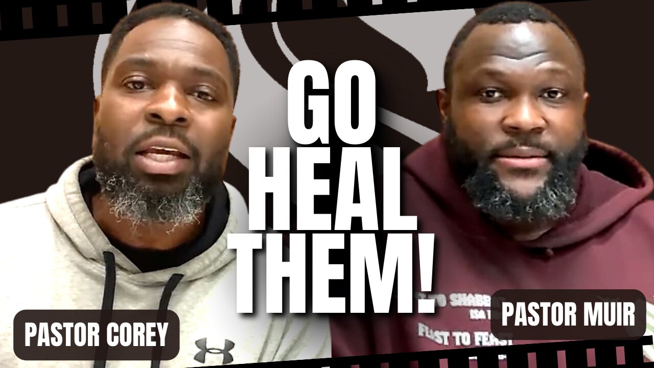 Go Heal Them! | Pastor Corey With Pastor Muir