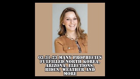 03.31.23 MANY PROPHECIES BEING FULFILLED: NORTH KOREA, ARIZONA, ELECTIONS, BIDEN, WEATHER AND MORE