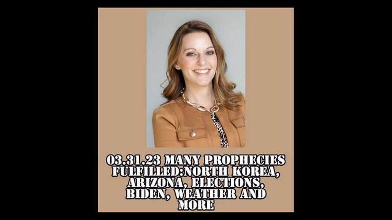 03.31.23 MANY PROPHECIES BEING FULFILLED: NORTH KOREA, ARIZONA, ELECTIONS, BIDEN, WEATHER AND MORE