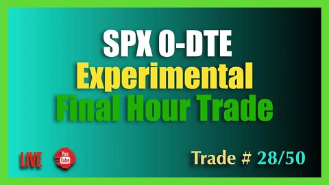 0-DTE SPX Experimental Final Hour Options Trade #28/50